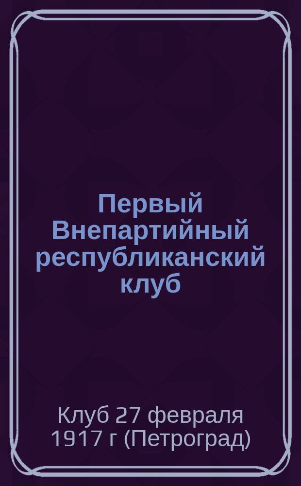 Первый Внепартийный республиканский клуб : цели и основные положения клуба : листовка