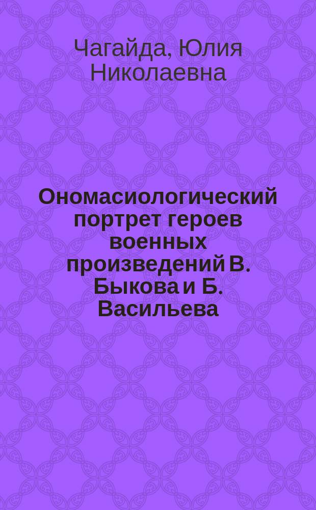 Ономасиологический портрет героев военных произведений В. Быкова и Б. Васильева : автореферат диссертации на соискание ученой степени к.филол.н. : специальность 10.02.02 : специальность 10.02.01