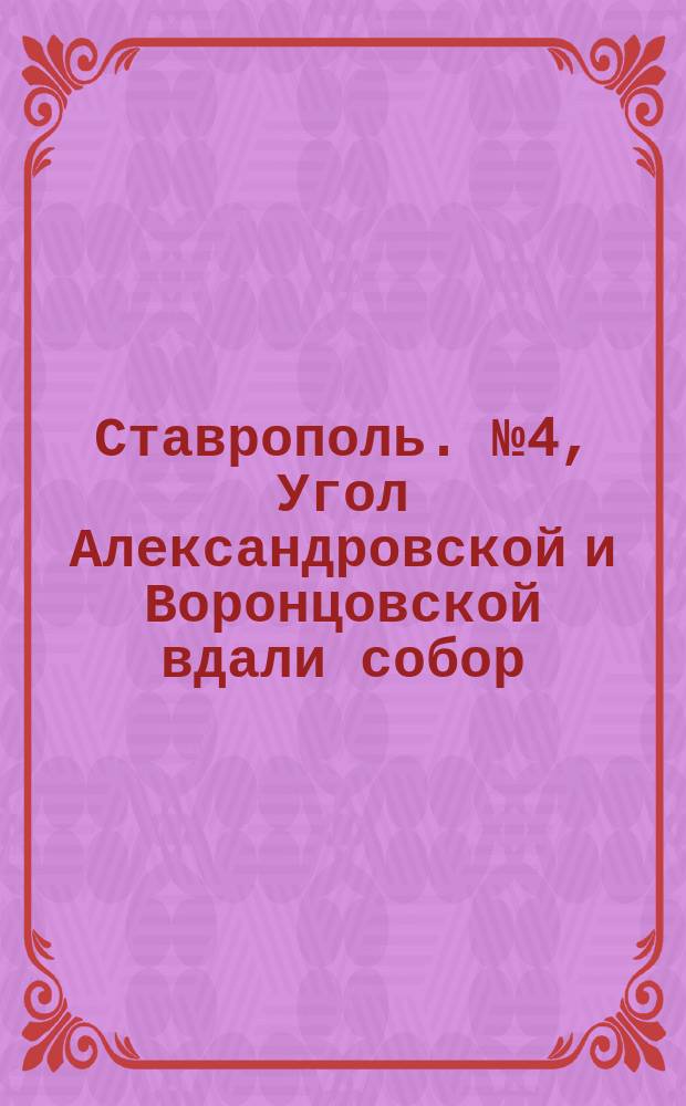 Ставрополь. № 4, Угол Александровской и Воронцовской вдали собор : открытое письмо