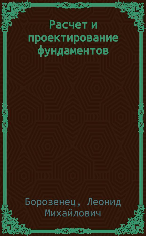 Расчет и проектирование фундаментов : электронное учебно-методическое пособие : для студентов очной и заочной форм обучения направления подготовки 270800.62 (08.03.01) "Строительство", профилей "Промышленное и гражданское строительство" и "Городское строительство и хозяйство"