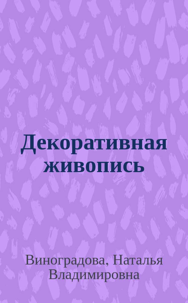 Декоративная живопись : электронное учебно-методическое пособие : для студентов направлений подготовки бакалавра 072600.62 "Декоративно-прикладное искусство и народные промыслы", профиль "Художественная обработка металла", 050100.62 "Педагогическое образование", профиль "Изобразительное искусство", 072500.62 "Дизайн", профиль "Дизайн костюма", а также для учителей дополнительного образования