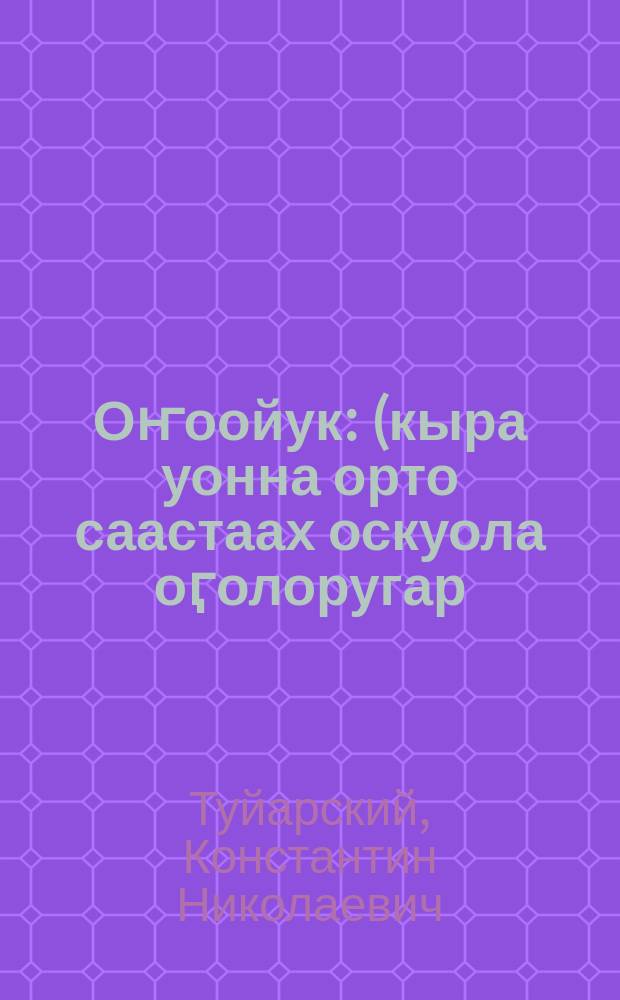 Оҥоойук : (кыра уонна орто саастаах оскуола оӷолоругар) = Чаша счастья