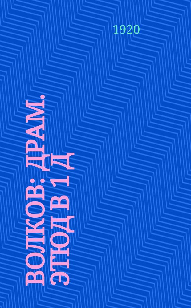 Волков : Драм. этюд в 1 д