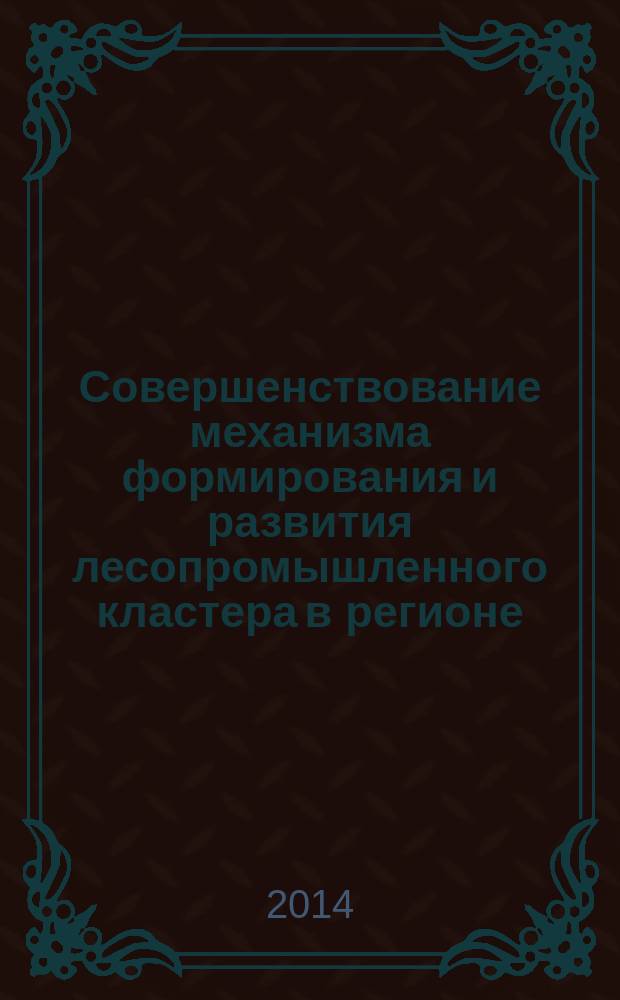 Совершенствование механизма формирования и развития лесопромышленного кластера в регионе : автореферат диссертации на соискание ученой степени кандидата экономических наук : специальность 08.00.05 <Экономика и управление нар. хоз-вом>
