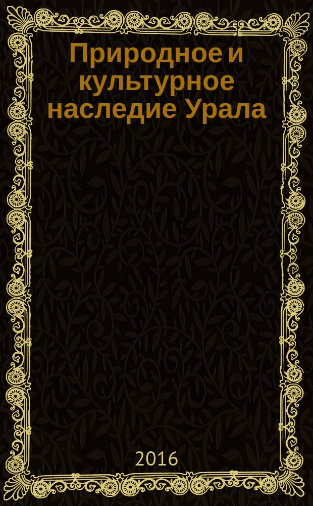 Природное и культурное наследие Урала : материалы VII региональной научно-практической конференции (Челябинск, 2 июня 2016 г.)