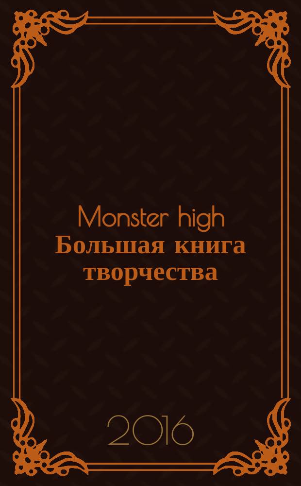 Monster high Большая книга творчества : для детей младшего школьного возраста
