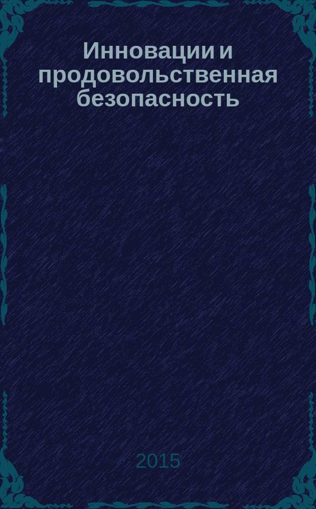 Инновации и продовольственная безопасность : теоретический и научно-практический журнал. 2015, № 4 (10)