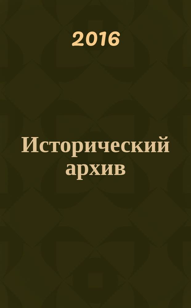 Исторический архив : Науч.-публикат. журн. Г. 24 2016, № 3
