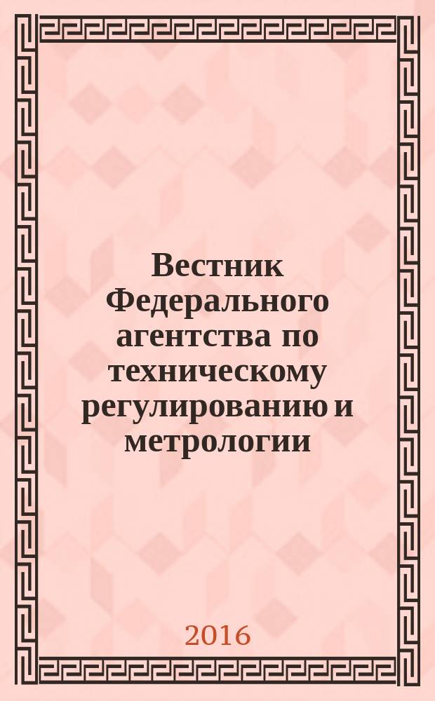 Вестник Федерального агентства по техническому регулированию и метрологии : ежемесячный официальный журнал. 2016, 4 (220)