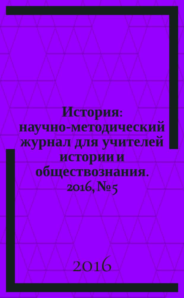 История : научно-методический журнал для учителей истории и обществознания. 2016, № 5/6 (623)