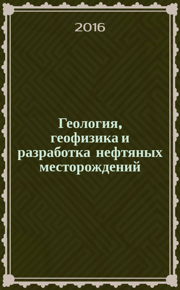 Геология, геофизика и разработка нефтяных месторождений : Науч.-техн. журн. 2016, № 5