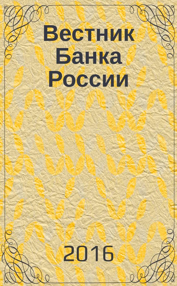 Вестник Банка России : Оператив. информ. Центр. банка Рос. Федерации. 2016, № 50 (1768)