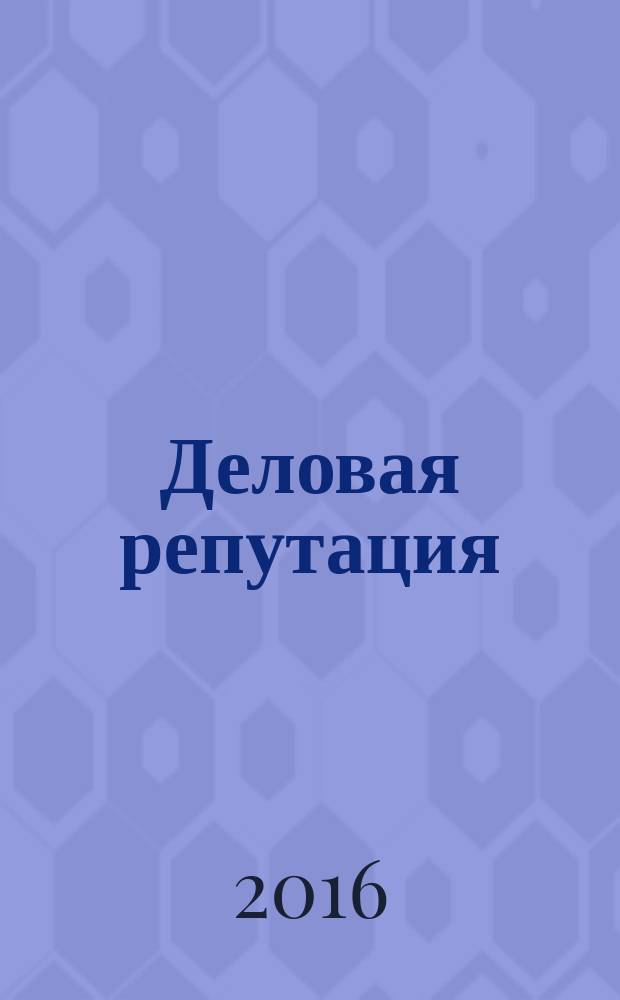 Деловая репутация : все точки над i еженедельный журнал. 2016, № 18/19 (706/707)