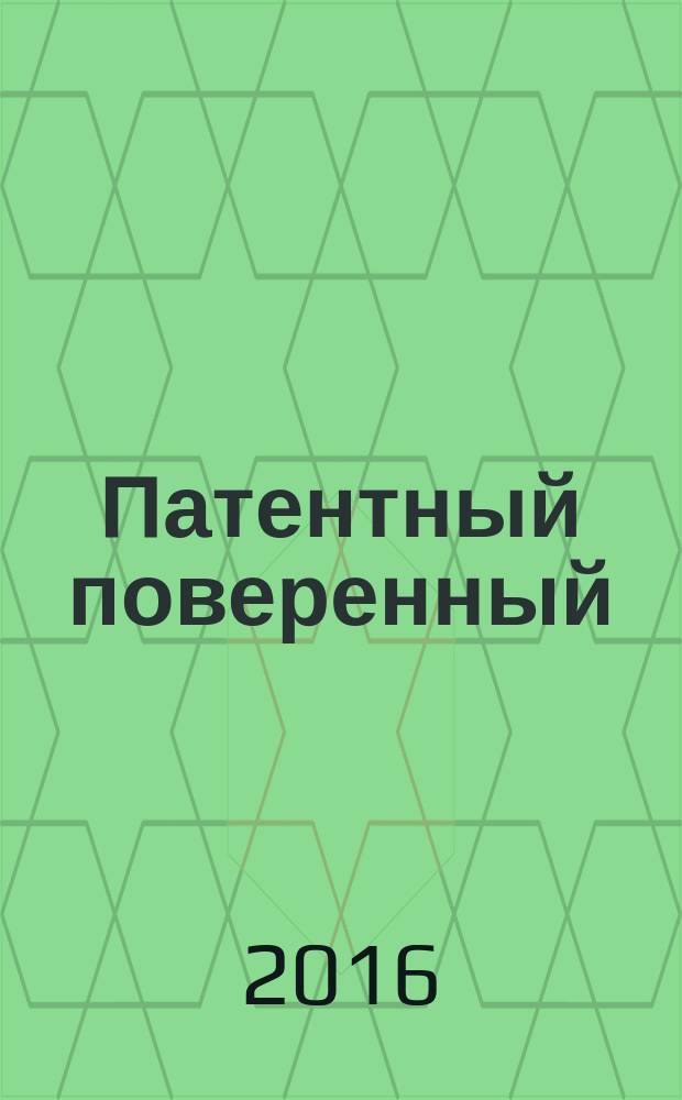 Патентный поверенный : журнал о вас и для вас независимый научно-практический профессиональный журнал для профессионалов. 2016, № 3