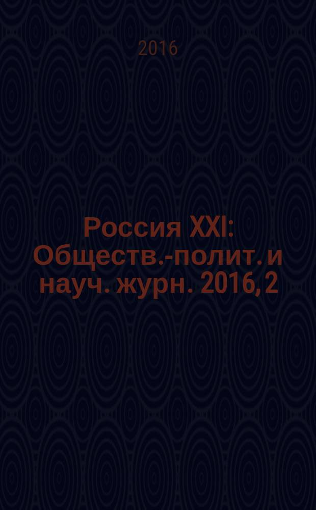 Россия XXI : Обществ.-полит. и науч. журн. 2016, 2