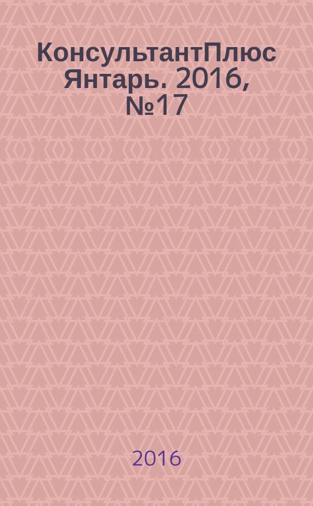 КонсультантПлюс Янтарь. 2016, № 17 (872)