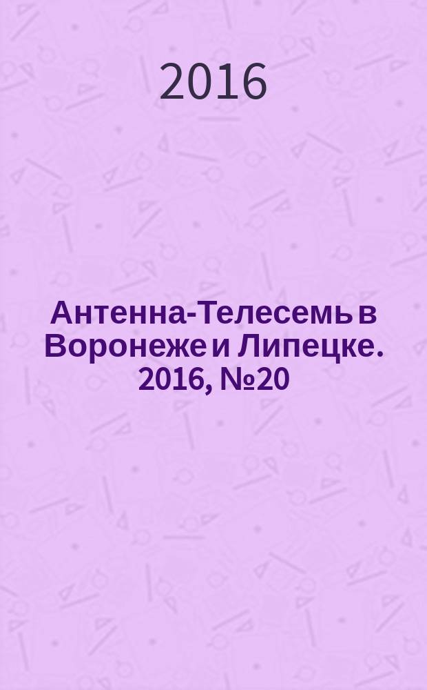 Антенна-Телесемь в Воронеже и Липецке. 2016, № 20 (20)