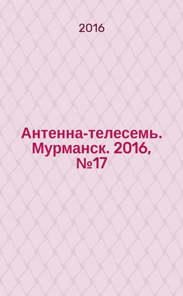 Антенна-телесемь. Мурманск. 2016, № 17 (420)
