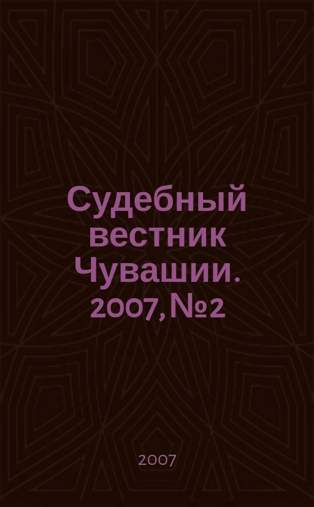 Судебный вестник Чувашии. 2007, № 2