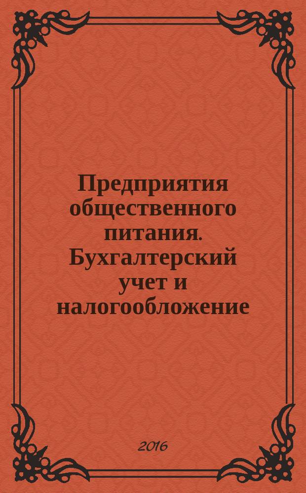 Предприятия общественного питания. Бухгалтерский учет и налогообложение : журнал приложение к журналу "Актуальные вопросы бухгалтерского учета и налогообложения. 2016, № 5