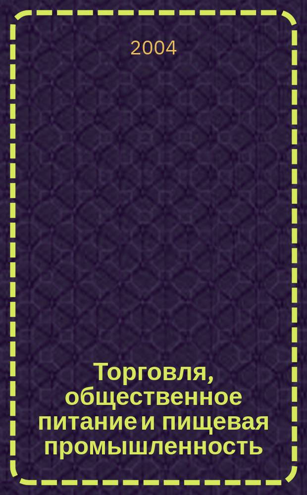 Торговля, общественное питание и пищевая промышленность : ТОП&sup3;. 2004, № 2