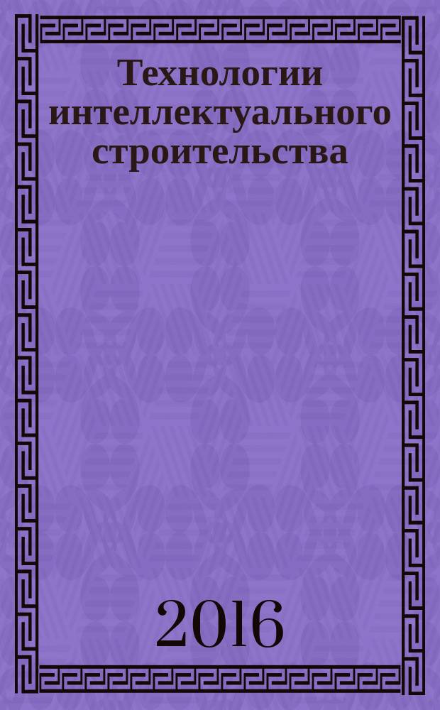 Технологии интеллектуального строительства : научно-технический и производственный журнал. 2016, № 2