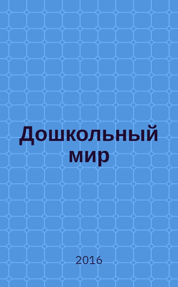 Дошкольный мир : федеральный журнал для родителей и педагогов республиканский журнал для родителей и педагогов. № 9 (9)