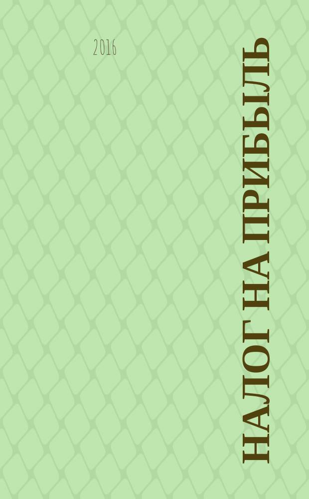 Налог на прибыль: учет доходов и расходов : журнал приложение к журналу "Актуальные вопросы бухгалтерского учета и налогообложения". 2016, № 5