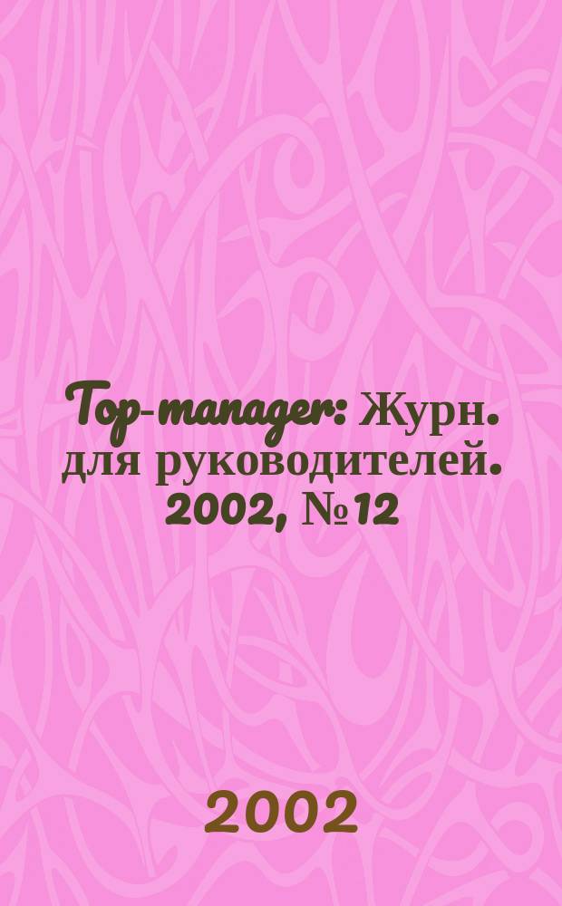 Top-manager : Журн. для руководителей. 2002, № 12 (22)