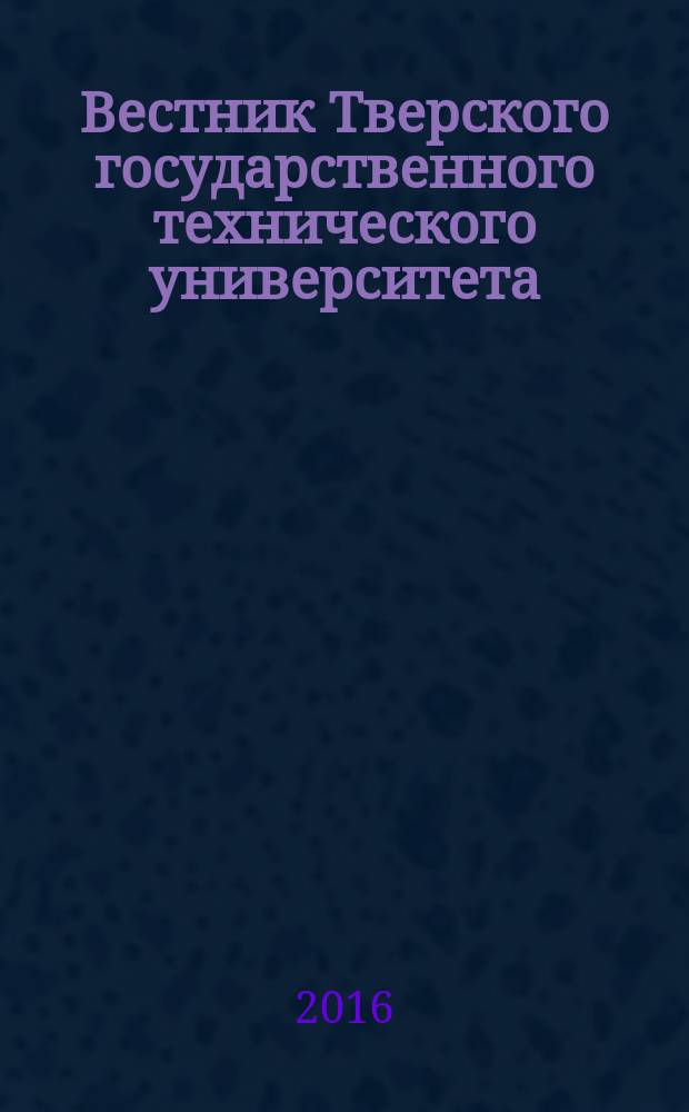 Вестник Тверского государственного технического университета : научный рецензируемый журнал. 2016, № 1
