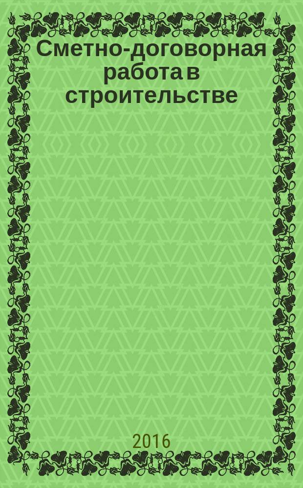 Сметно-договорная работа в строительстве : научно-практический журнал. 2016, № 5