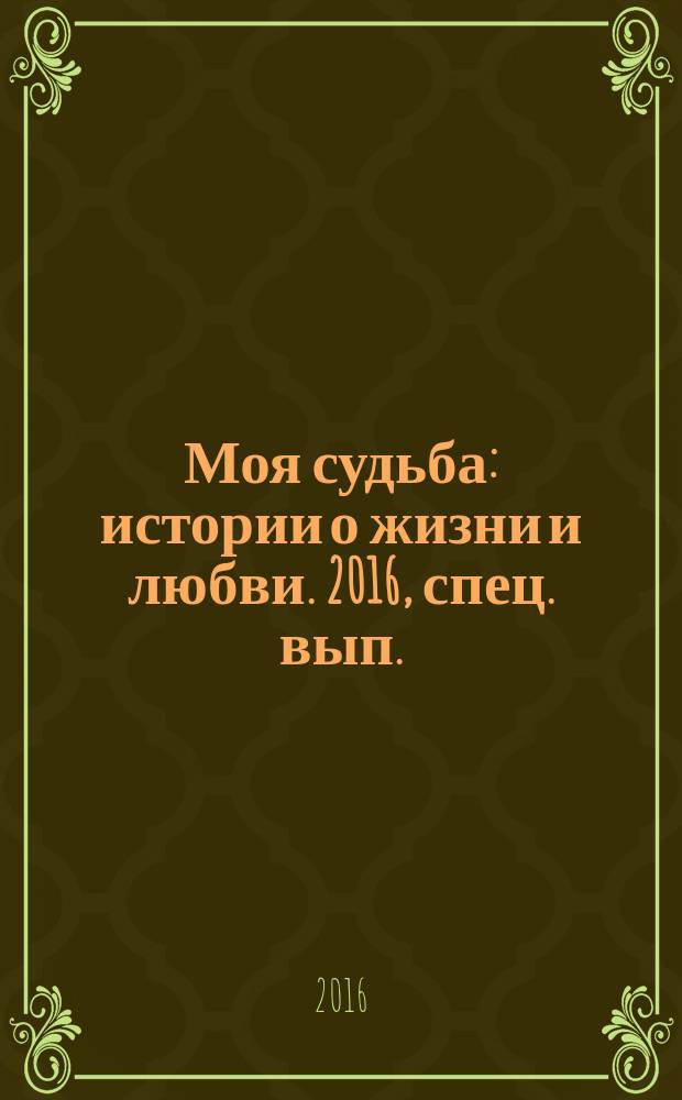 Моя судьба : истории о жизни и любви. 2016, спец. вып. : Женские истории о любви