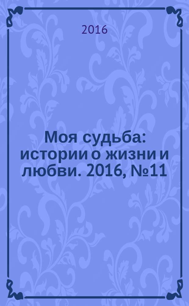 Моя судьба : истории о жизни и любви. 2016, № 11 (67)