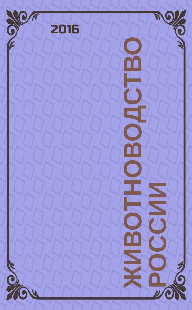 Животноводство России : Ежемес. журн. для специалистов АПК. 2016, № 6