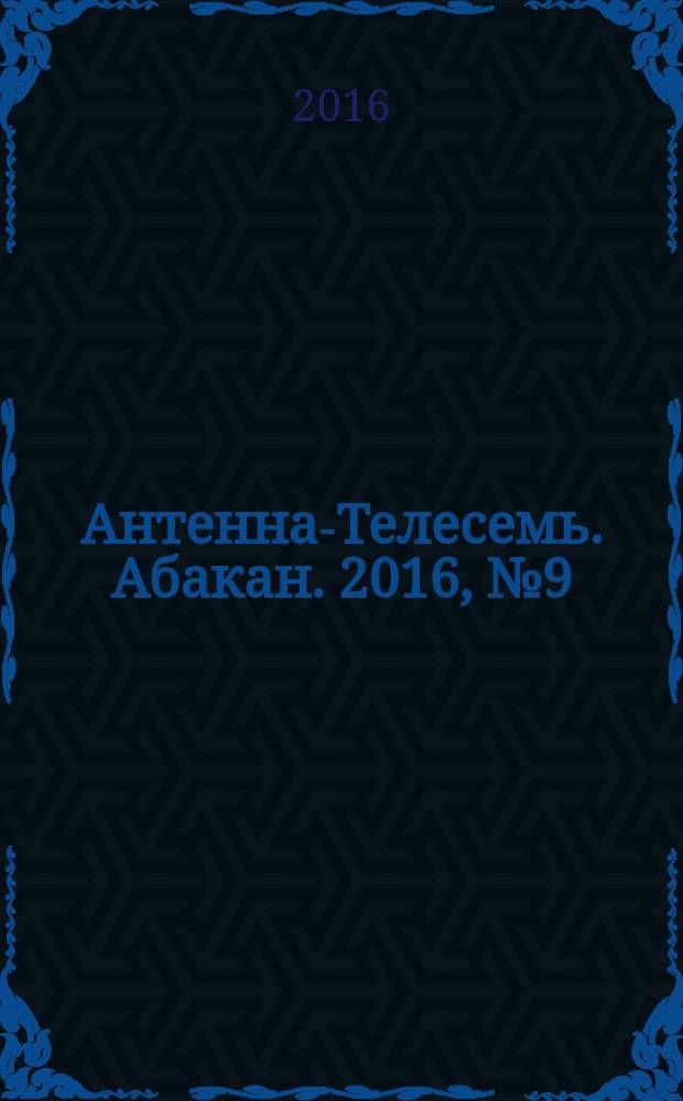 Антенна-Телесемь. Абакан. 2016, № 9 (485)