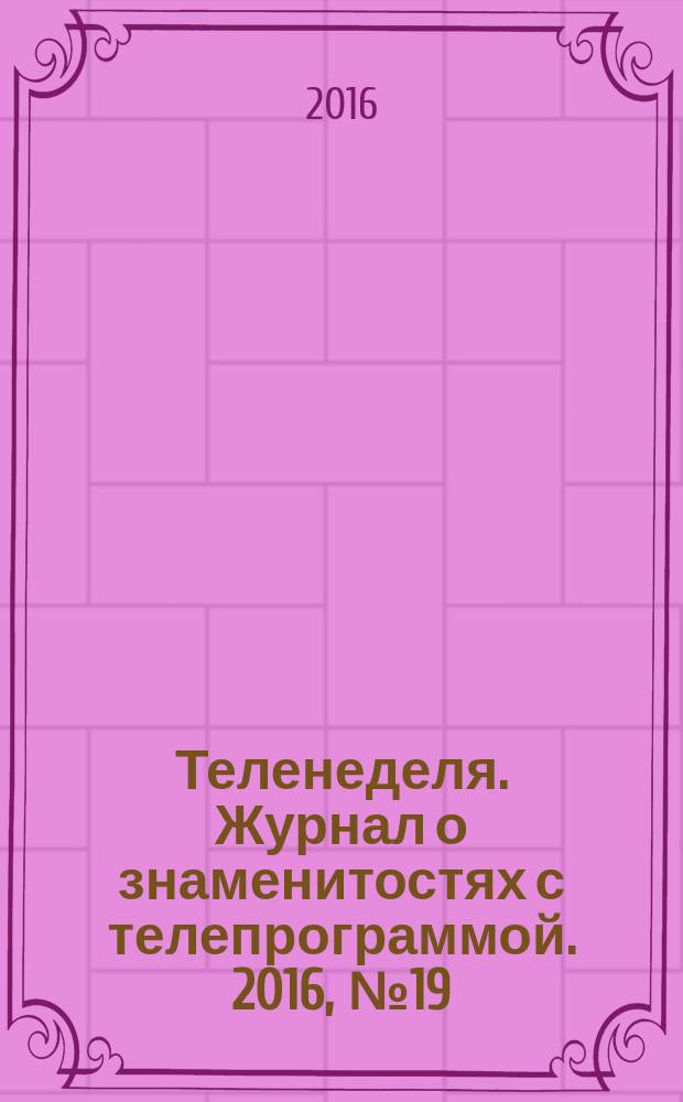Теленеделя. Журнал о знаменитостях с телепрограммой. 2016, № 19 : Казань. Набережные Челны. Нижнекамск