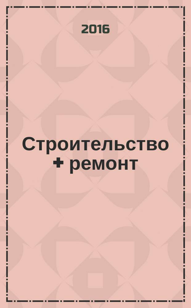Строительство + ремонт : рекламно-информационный журнал. 2016, № 16 (829)