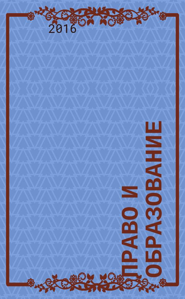 Право и образование : Журн. Рос. ассоц. негос. образоват. учреждений. 2016, № 5