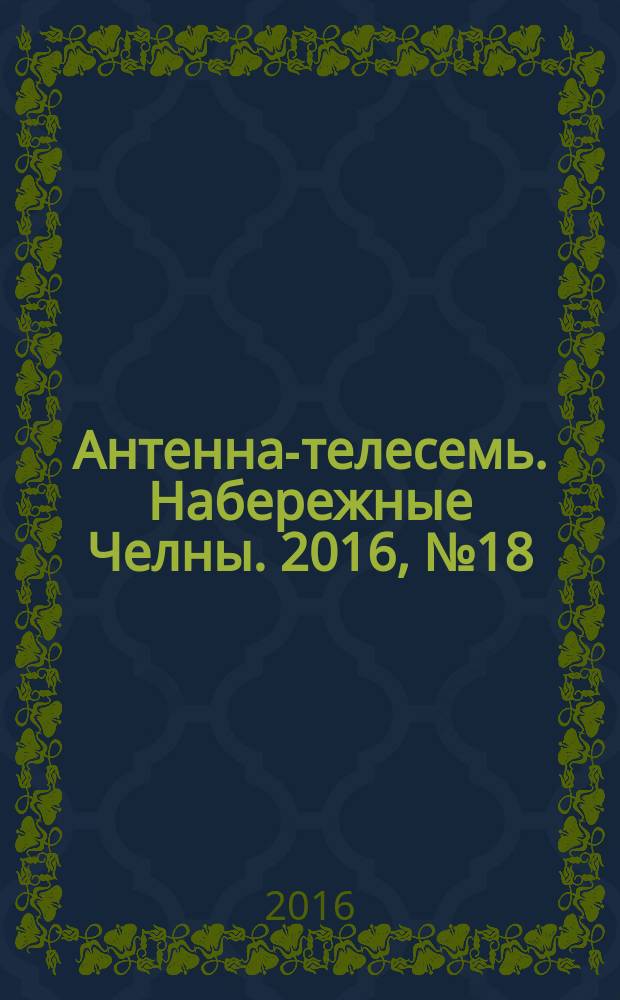 Антенна-телесемь. Набережные Челны. 2016, № 18 (473)