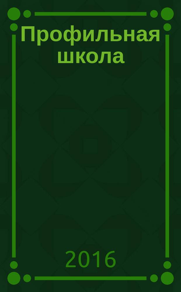 Профильная школа : Информ. и науч.-метод. журн. 2016, № 2 (77)