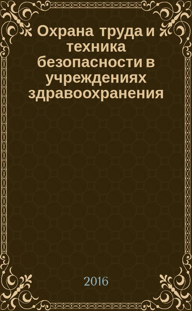 Охрана труда и техника безопасности в учреждениях здравоохранения : ежемесячный научно-практический рецензируемый медицинский журнал. 2016, № 5