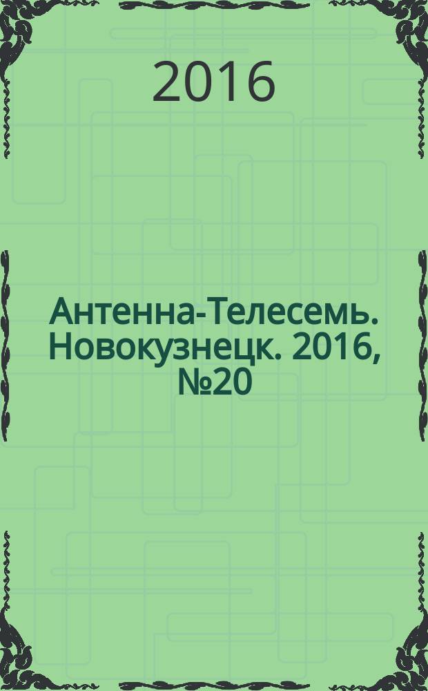 Антенна-Телесемь. Новокузнецк. 2016, № 20 (20)