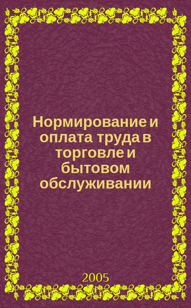 Нормирование и оплата труда в торговле и бытовом обслуживании : Ежемес. науч.-практ. журн. 2005, № 4
