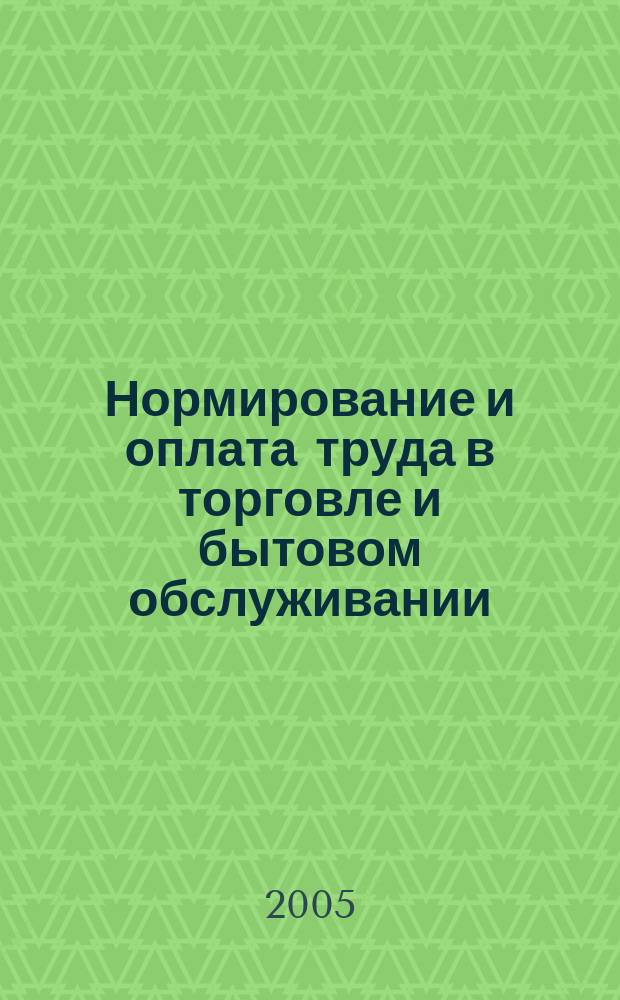 Нормирование и оплата труда в торговле и бытовом обслуживании : Ежемес. науч.-практ. журн. 2005, № 6