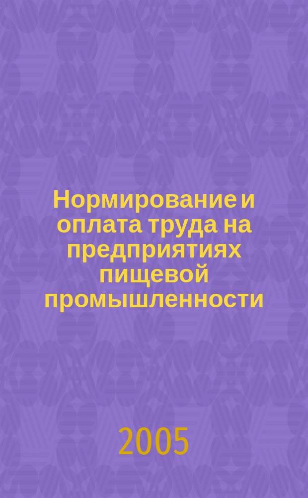 Нормирование и оплата труда на предприятиях пищевой промышленности : Ежемес. науч.-практ. журн. 2005, № 4