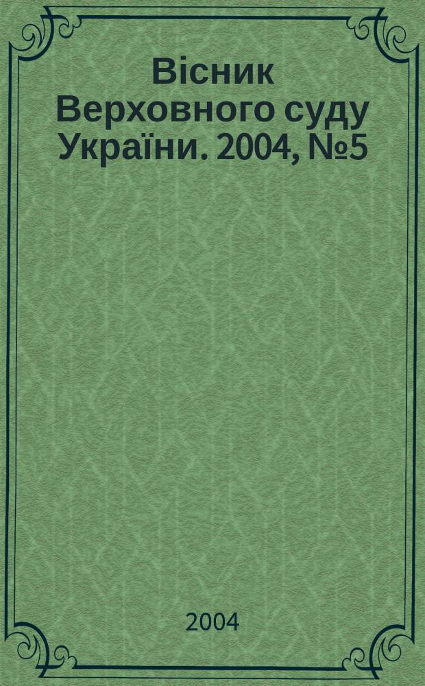Вісник Верховного суду України. 2004, № 5 (45)
