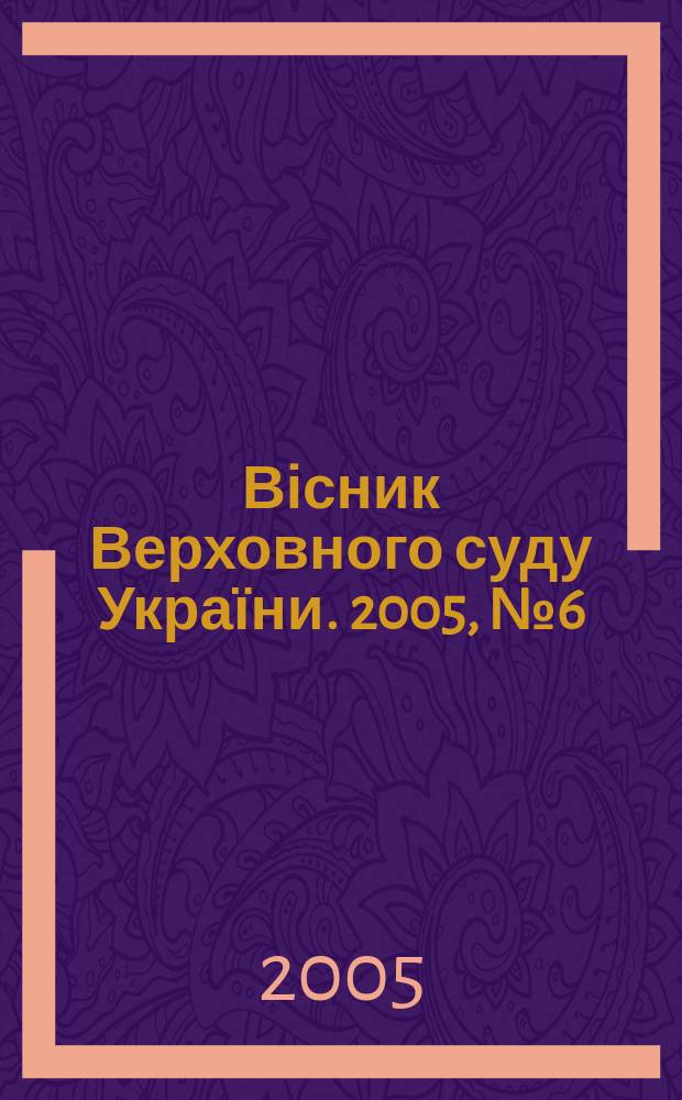 Вісник Верховного суду України. 2005, № 6 (58)