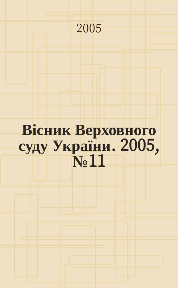 Вісник Верховного суду України. 2005, № 11 (63)