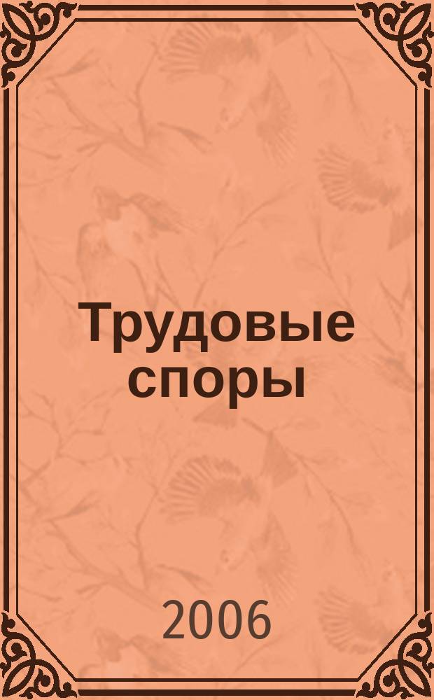Трудовые споры : Т. С. Ежемес. журн. изд. дома "Арбирт. практика". 2006, № 11 (23)