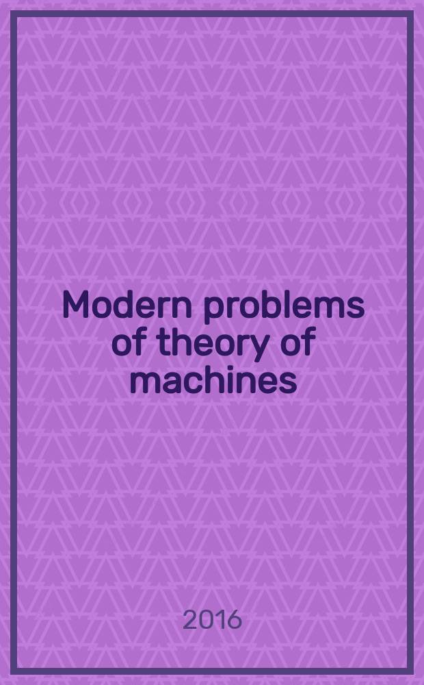 Modern problems of theory of machines = Современные проблемы теории машин